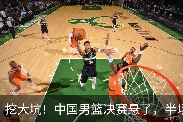 挖大坑！中国男篮决赛悬了，半场落后19分，原因揭晓 2数据拉胯！